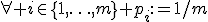 $\forall i\in\{1,\ldots,m\} p_i:=1/m$