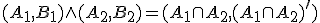 (A_1, B_1)\wedge (A_2, B_2) = (A_1\cap A_2, (A_1\cap A_2)^{\prime})