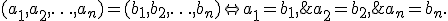 (a_1, a_2, \ldots, a_n) = (b_1, b_2, \ldots, b_n) \Leftrightarrow a_1=b_1,\;a_2=b_2,\;\ldots,\;a_n=b_n.