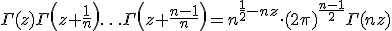 \Gamma(z)\Gamma\left(z+\frac{1}{n}\right)\ldots\Gamma\left(z+\frac{n-1}{n}\right)=n^{\frac{1}{2}-nz}\cdot(2\pi)^{\frac{n-1}{2}}\Gamma(nz)