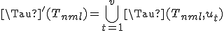 \Tau'(T_{nml})=\bigcup^{v}_{t=1}{\Tau(T_{nml},u_t)}