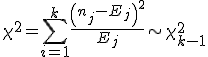 \chi^2 = \sum_{i=1}^k \frac{ \left( n_j-E_j \right)^2}{E_j} \sim \chi_{k-1}^2