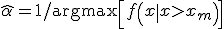 \hat{\alpha}=1/\arg\max\left[f\left(x\left|x>x_m\right.\right)\right]