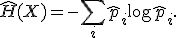 \hat H(X) = -\sum_i \hat p_i \log \hat p_i.
