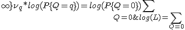 log(L) = \sum_{Q=0;\infty} {\nu_q * log(P\{Q=q\})} = log( P\{Q=0\}) + \sum_{Q=0;\infty} {\nu_q * log(P\{Q=q\} / P\{Q=0\})} 