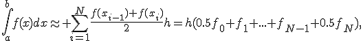 \int_{a}^{b}{f(x)dx}\approx \sum_{i=1}^N{\frac{f(x_{i-1})+f(x_i)}{2}h}=h(0.5f_0+f_1+...+f_{N-1}+0.5f_N),