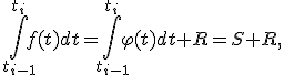 \int_{t_{i-1}}^{t_i}f(t)dt=\int_{t_{i-1}}^{t_i}\varphi(t)dt+R=S+R,