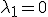 \lambda_1 = 0 