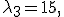 
\lambda_3=15,
