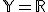 \mathbb{Y} = \mathbb{R}