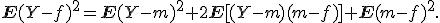
\mathbf{E}(Y-f)^2=
\mathbf{E}(Y-m)^2+
2\mathbf{E}[(Y-m)(m-f)]+
\mathbf{E}(m-f)^2.
