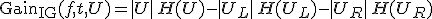 \mathrm{Gain}_{\mathrm{IG}}(f,t,U) = |U|\, H(U) - |U_L|\, H(U_L) - |U_R|\, H(U_R)