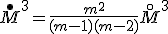 \overset{\bullet}M^3 = \frac{m^2}{(m-1)(m-2)} \overset{\circ}M^3;