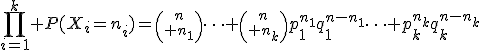 \prod_{i=1}^k P(X_i=n_i)={n\choose n_1}\cdots {n\choose n_k}p_1^{n_1}q_1^{n-n_1}\cdots p_k^{n_k}q_k^{n-n_k}