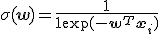 \sigma(\mathbf{w}) = \frac{1}{1 + \exp(-\mathbf{w}^{T}\mathbf{x}_{i})} 