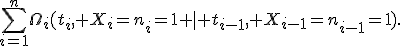 \sum_{i=1}^n\Omega_i(t_i, X_i=n_i=1 \mid t_{i-1}, X_{i-1}=n_{i-1}=1).