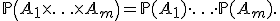 {\mathbb P}\left( A_1 \times\ldots\times A_m \right) = {\mathbb P}(A_1)\cdot\ldots\cdot{\mathbb P}(A_m).