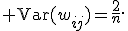 {\rm Var}(w_{ij})=\frac{2}{n}.