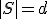 |S| = d