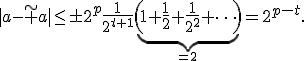 |a-\tilde a|\le\pm2^p\frac{1}{2^{t+1}}\underbrace{\left(1+\frac{1}{2}+\frac{1}{2^2}+\dots\right)}_{=2}=2^{p-t}.