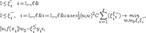 
\begin{cases} 
\frac{1}{2} (w,w)^2 + C\sum_{i=1}^\ell(\xi_i^+ + \xi_i^-)\rightarrow \underset{w,w_0,\xi_i^+,\xi_i^-}{min},  \\
(w,f(x_i)) + w_0 -\xi_i^+ \le y_i + \epsilon , & i=1,..,\ell; \\
-(w,f(x_i))+ w_0 -\xi_i^- \le -y_i + \epsilon , & i=1,..,\ell; \\
0  \le  \xi_i^-, \mbox{   } i=1,..,\ell; \\
0  \le  \xi_i^+, \mbox{   } i=1,..,\ell; \\
\end{cases}
