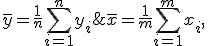 \displaystyle \bar x = \frac1m \sum_{i=1}^m x_i,\; \bar y = \frac1n \sum_{i=1}^n y_i
