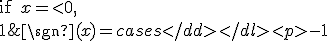 \sgn (x) = \begin{cases}
-1 & \text{if } x =< 0, \\
1 & \text{if } x > 0. \end{cases}