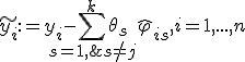  \widetilde{y_i}:=  y_i - \sum_{s=1,\; s \neq j }^k \theta_s  \widehat{\varphi}_{is}, i = 1,...,n