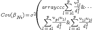  Cov({\beta}_{Ni})={\sigma}^2 \left( \begin{array}{ccc}   \sum^{p}_{l=s+1} { \frac{{\upsilon}_{1l}^2}{d_l^2}}  & \sum^{p}_{l=s+1} { \frac{{\upsilon}_{1l} {\upsilon}_{2l}}{d_l^2}} & \cdots & \sum^{p}_{l=s+1} { \frac{{\upsilon}_{1l} {\upsilon}_{pl}}{d_l^2}}\\  \sum^{p}_{l=s+1} { \frac{{\upsilon}_{2l} {\upsilon}_{1l}}{d_l^2}}  & \sum^{p}_{l=s+1} { \frac{{\upsilon}_{2l}^2}{d_l^2}} & \cdots & \sum^{p}_{l=s+1}{ \frac{{\upsilon}_{2l} {\upsilon}_{pl}}{d_l^2}} \\   \cdots & \cdots & \cdots & \cdots \\  \sum^{p}_{l=s+1} { \frac{{\upsilon}_{pl} {\upsilon}_{1l}}{d_l^2}} & \sum^{p}_{l=s+1}{ \frac{{\upsilon}_{pl} {\upsilon}_{2l}}{d_l^2}} & \cdots & \sum^{p}_{l=s+1} { \frac{{\upsilon}_{pl}^2}{d_l^2}} \\ \end{array} \right) 