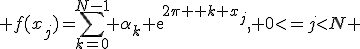  f(x_j)=\sum_{k=0}^{N-1} \alpha_k exp{2\pi \i k x_j}, 0<=j<N 