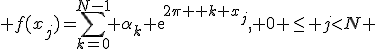  f(x_j)=\sum_{k=0}^{N-1} \alpha_k exp{2\pi \i k x_j}, 0 \le j<N 