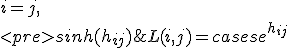 L(i, j) = \begin{cases}e^{h_{ij}} & i = j, \\
                sinh(h_{ij}) & j > i, \\
                0 & j < i, \\
</pre>
               \end{cases}