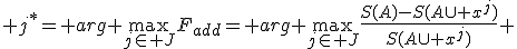  j^*= arg \max_{j\in J}F_{add}= arg \max_{j\in J}{\frac{S(A)-S(A\cup x^j)}{S(A\cup x^j)}} 