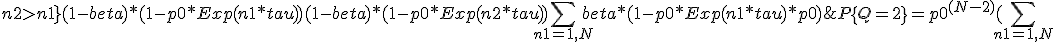 P\{Q=2\} = p0^{(N-2)}  ( \sum_{ n1 = 1,N; n2>n1 } { (1-beta) * ( 1 - p0 * Exp( n1 * tau )  )  (1-beta) * ( 1 - p0 * Exp( n2 * tau )  )}
+ \sum_{ n1 = 1,N } { beta * ( 1 - p0 * Exp( n1 * tau ) * p0  )} 