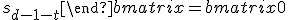 \begin{bmatrix}1 & \lambda_1 & \dots & \lambda_t\end{bmatrix}\begin{bmatrix}s_{t+1} & s_{t+2} & \dots & s_{d-1}\\ s_t & s_{t+1} & \dots & s_{d-2}\\ \rule{0pt}{15pt}\dots & \dots & \dots & \dots\\ \rule{0pt}{15pt}s_1 & s_2 & \dots & s_{d-1-t}\end{bmatrix} = \begin{bmatrix}0 & 0 & \dots & 0\end{bmatrix}