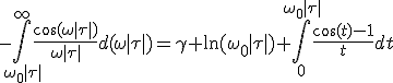 -\int\limits_{\omega_0\mid\tau\mid}^{\infty}\frac{\cos(\omega\mid\tau\mid)}{\omega\mid\tau\mid}d(\omega\mid\tau\mid)=\gamma+\ln(\omega_0\mid\tau\mid)+\int\limits_{0}^{\omega_0\mid\tau\mid}\frac{\cos(t)-1}{t}dt