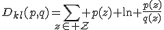 D_{kl}(p,q)=\sum\limits_{z\in \mathcal{Z}} p(z) \ln \frac{p(z)}{q(z)}