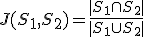 J(S_1, S_2) = \frac{|S_1 \cap S_2|}{|S_1 \cup S_2|}