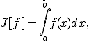 J[f]=\int_a^b{f(x)dx},