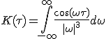 K(\tau)=\int\limits_{-\infty}^{\infty}\frac{\cos(\omega\tau)}{\mid\omega\mid^3}d\omega