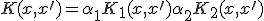 K(x,x^{\prime}) = \alpha_1 K_1(x,x^{\prime}) + \alpha_2 K_2(x,x^{\prime}) 