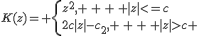 
K(z)= 
\left{
z^2, \, \, \, |z|<=c\\
2c|z|-c_2, \, \, \, |z|>c 
\right.
