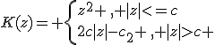 
K(z)= 
\left{
z^2 \,, |z|<=c\\
2c|z|-c_2 \,, |z|>c 
\right.
