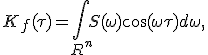 K_f(\tau)=\int\limits_{R^n}S(\omega)\cos(\omega\tau)d\omega,\;\tau\in R^n