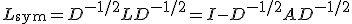 L_{\text{sym}} = D^{-1/2} L D^{-1/2} = I - D^{-1/2} A D^{-1/2}