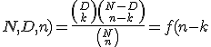  f(k;N,D,n) = {{{D \choose k} {{N-D} \choose {n-k}}}\over {N \choose n}} = f(n-k;N,N-D,n)