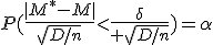 P(\frac{|M^*-M|}{\sqrt{D/n}}<\frac{\delta}{ \sqrt{D/n}})=\alpha