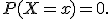 
P(X=x)=0.
