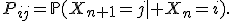 P_{ij}=\mathbb{P}(X_{n+1}=j\mid X_n=i).