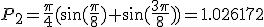 P_2=\frac{\pi}{4}(\sin(\frac{\pi}{8})+\sin(\frac{3\pi}{8}))=1.026172